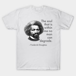 The Soul That Is Within Me No Man Can Degrade, Frederick Douglass, Black History T-Shirt